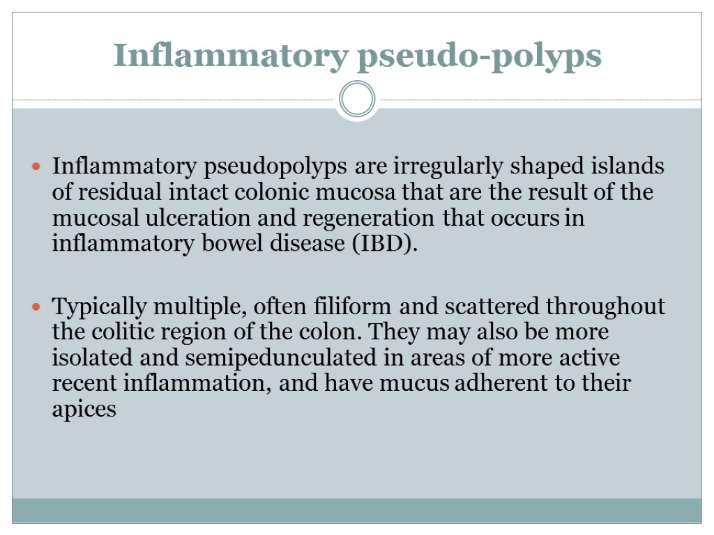 Inflammatory pseudo-polyps Inflammatory pseudopolyps are irregularly shaped islands of residual intact colonic mucosa that